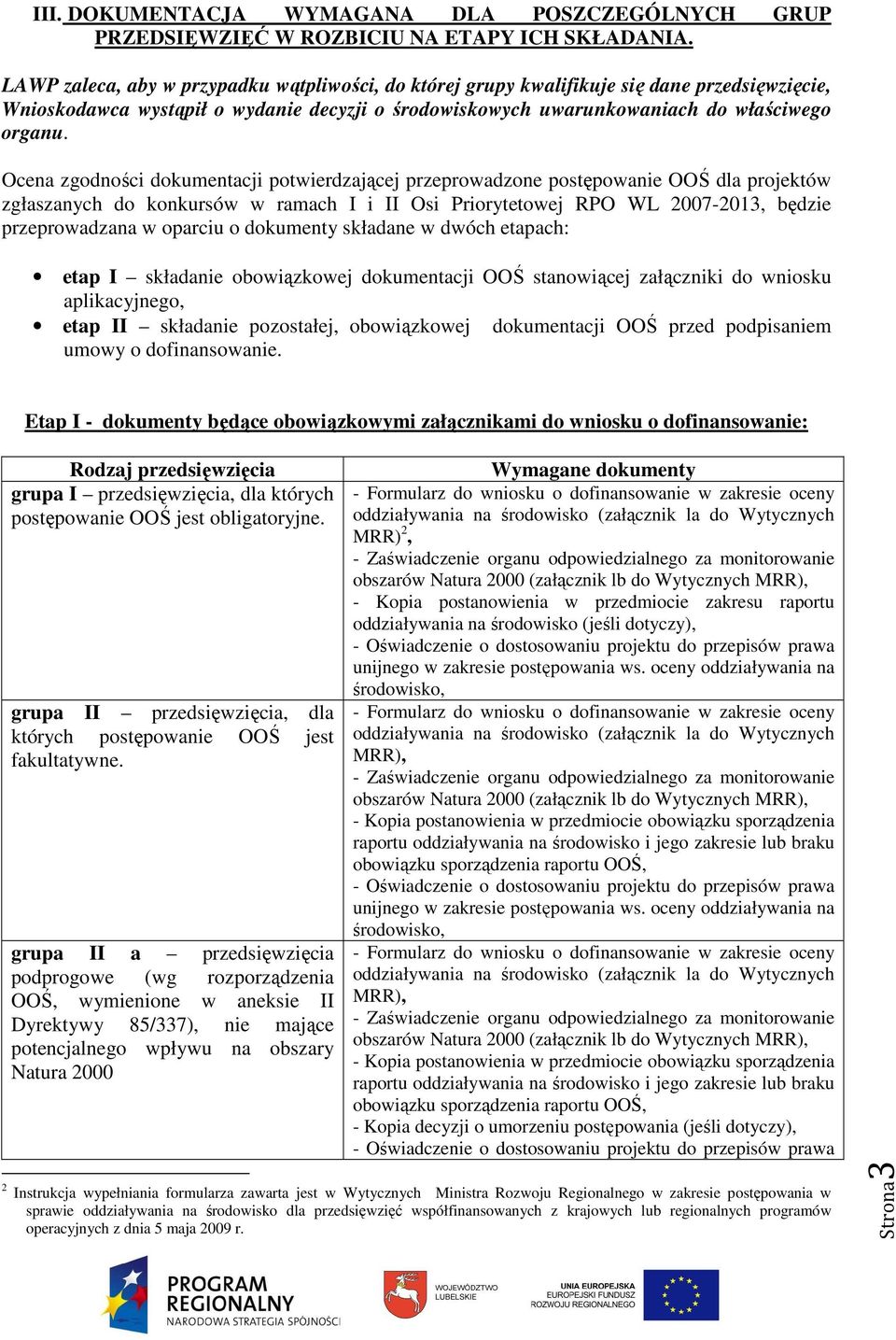 Ocena zgodności dokumentacji potwierdzającej przeprowadzone postępowanie OOŚ dla projektów zgłaszanych do konkursów w ramach I i II Osi Priorytetowej RPO WL 2007-2013, będzie przeprowadzana w oparciu