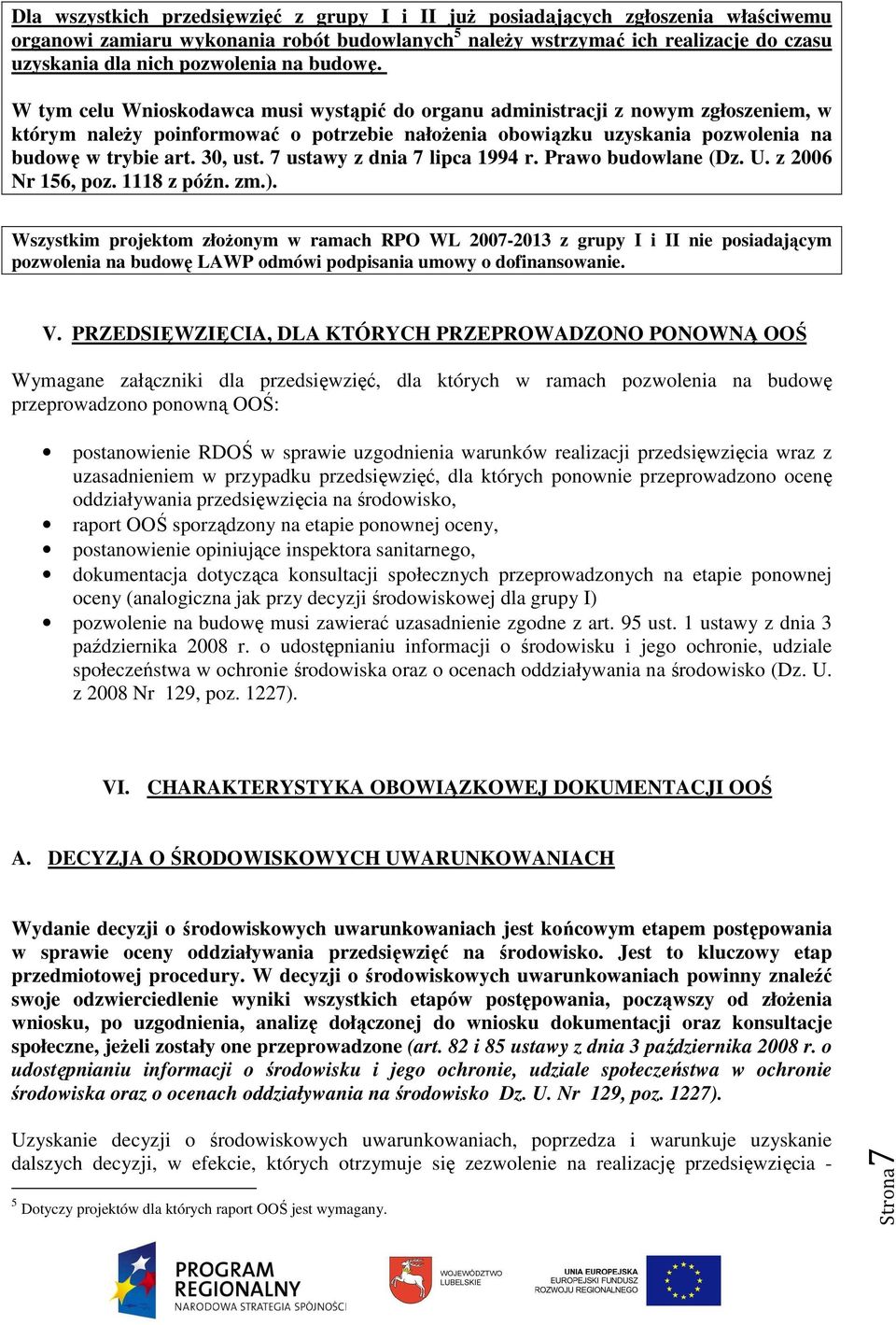 W tym celu Wnioskodawca musi wystąpić do organu administracji z nowym zgłoszeniem, w którym naleŝy poinformować o potrzebie nałoŝenia obowiązku uzyskania pozwolenia na budowę w trybie art. 30, ust.