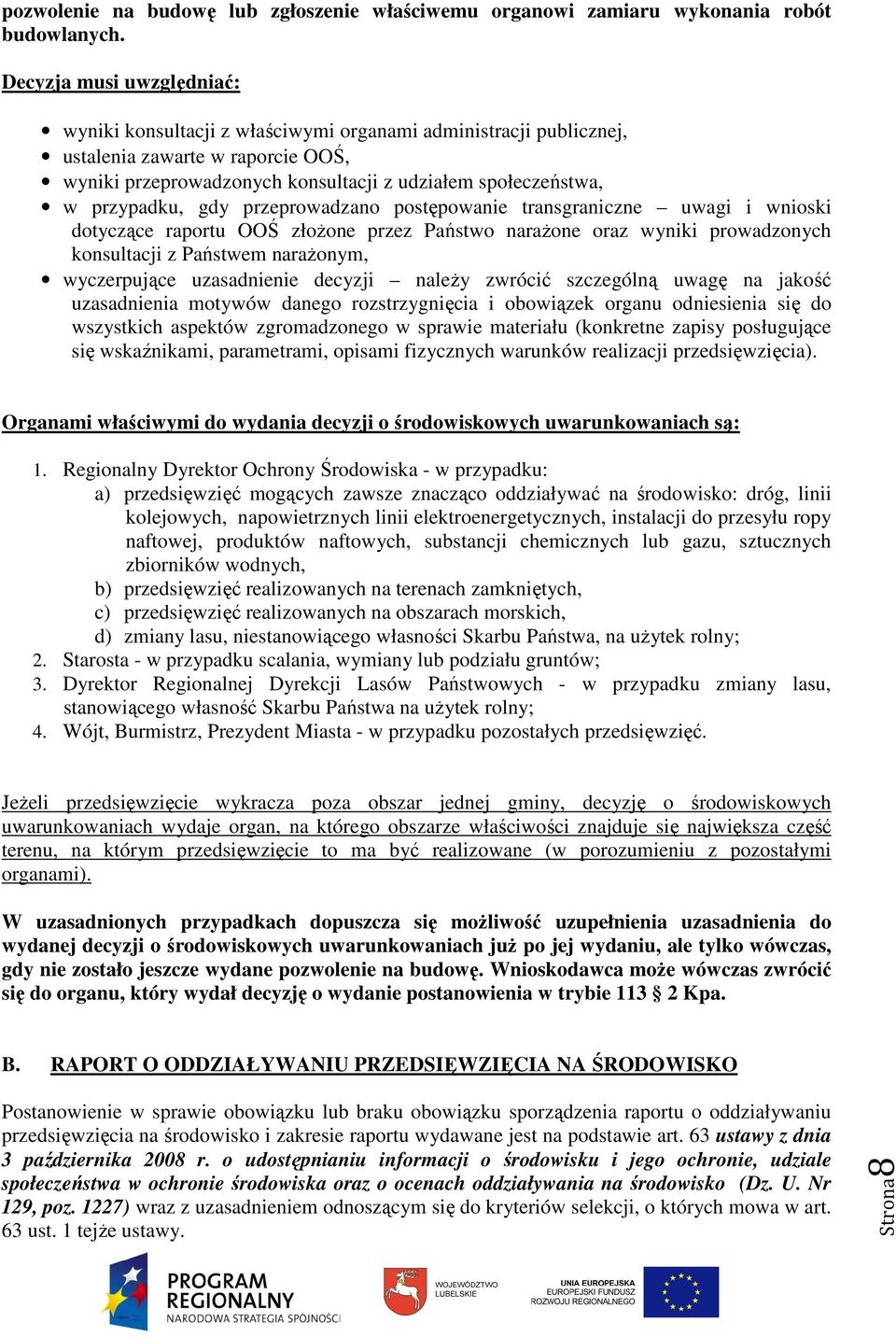 przypadku, gdy przeprowadzano postępowanie transgraniczne uwagi i wnioski dotyczące raportu OOŚ złoŝone przez Państwo naraŝone oraz wyniki prowadzonych konsultacji z Państwem naraŝonym, wyczerpujące