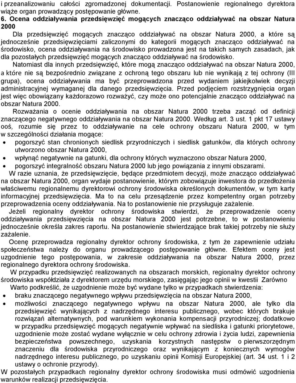 zaliczonymi do kategorii mogących znacząco oddziaływać na środowisko, ocena oddziaływania na środowisko prowadzona jest na takich samych zasadach, jak dla pozostałych przedsięwzięć mogących znacząco