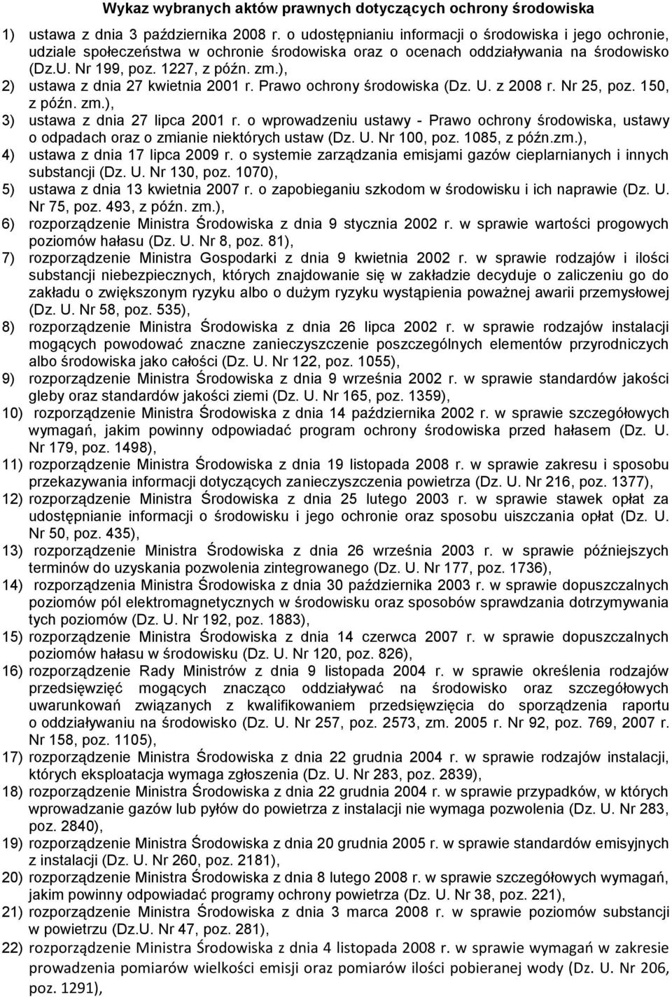 ), 2) ustawa z dnia 27 kwietnia 2001 r. Prawo ochrony środowiska (Dz. U. z 2008 r. Nr 25, poz. 150, z późn. zm.), 3) ustawa z dnia 27 lipca 2001 r.