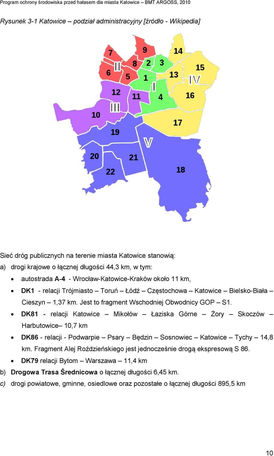 DK81 - relacji Katowice Mikołów Łaziska Górne Żory Skoczów Harbutowice 10,7 km DK86 - relacji - Podwarpie Psary Będzin Sosnowiec Katowice Tychy 14,8 km.