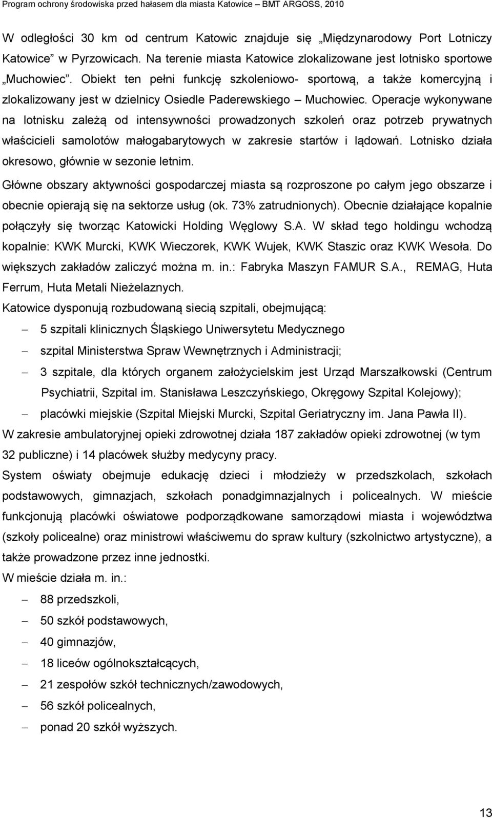Operacje wykonywane na lotnisku zależą od intensywności prowadzonych szkoleń oraz potrzeb prywatnych właścicieli samolotów małogabarytowych w zakresie startów i lądowań.
