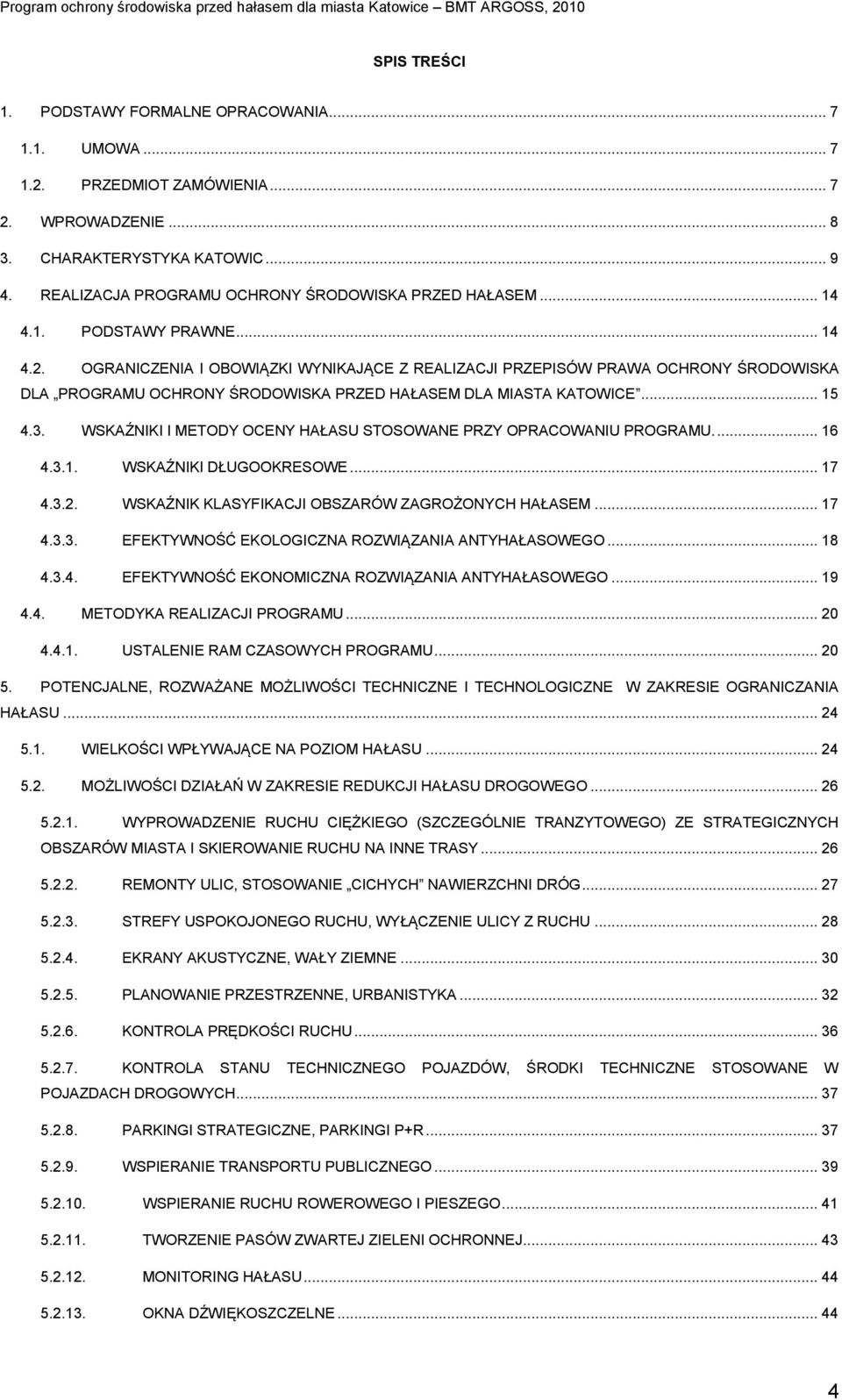 OGRANICZENIA I OBOWIĄZKI WYNIKAJĄCE Z REALIZACJI PRZEPISÓW PRAWA OCHRONY ŚRODOWISKA DLA PROGRAMU OCHRONY ŚRODOWISKA PRZED HAŁASEM DLA MIASTA KATOWICE... 15 4.3.