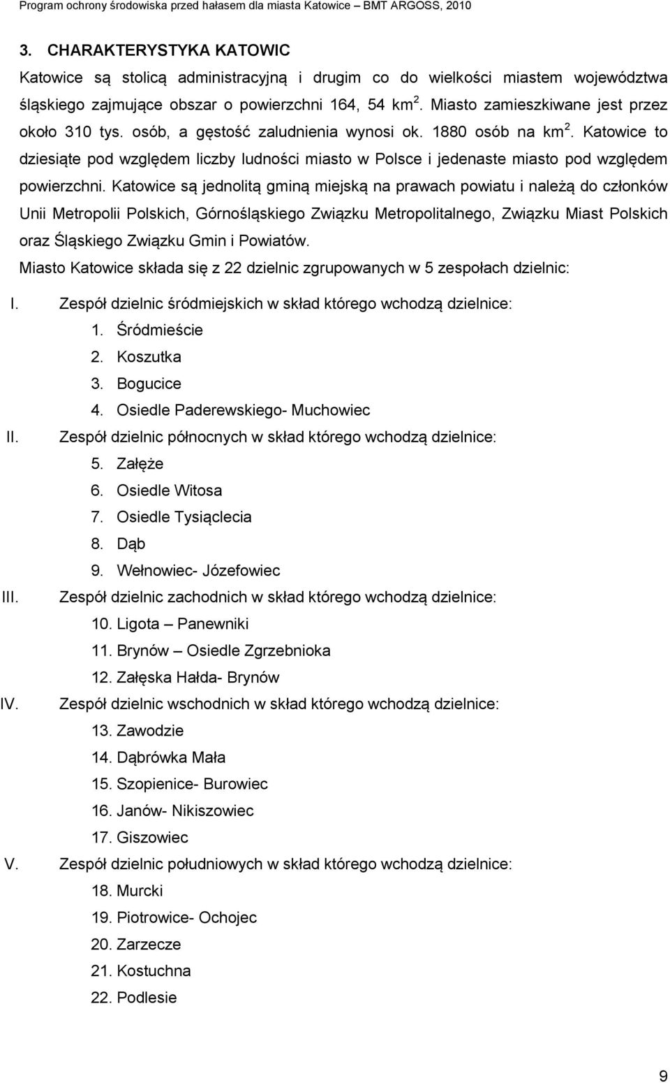 Katowice to dziesiąte pod względem liczby ludności miasto w Polsce i jedenaste miasto pod względem powierzchni.