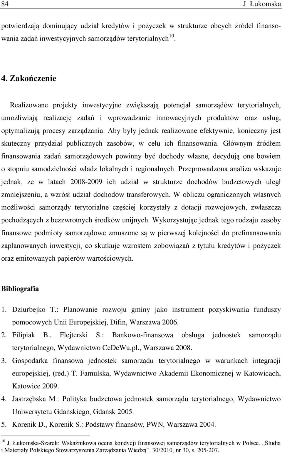 zarządzania. Aby były jednak realizowane efektywnie, konieczny jest skuteczny przydział publicznych zasobów, w celu ich finansowania.