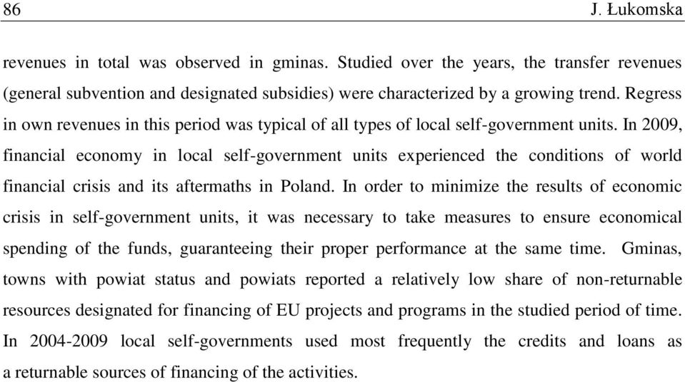 In 2009, financial economy in local self-government units experienced the conditions of world financial crisis and its aftermaths in Poland.