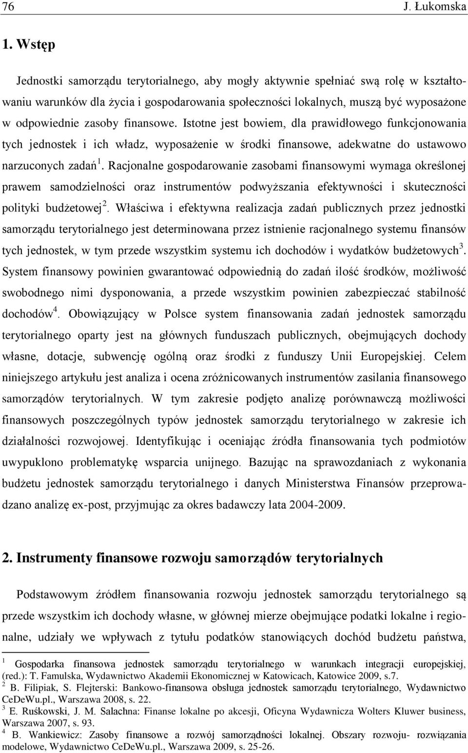 finansowe. Istotne jest bowiem, dla prawidłowego funkcjonowania tych jednostek i ich władz, wyposażenie w środki finansowe, adekwatne do ustawowo narzuconych zadań 1.