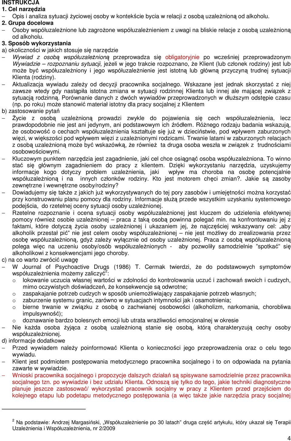 Sposób wykorzystania a) okoliczności w jakich stosuje się narzędzie Wywiad z osobą współuzależnioną przeprowadza się obligatoryjnie po wcześniej przeprowadzonym Wywiadzie rozpoznaniu sytuacji, jeżeli