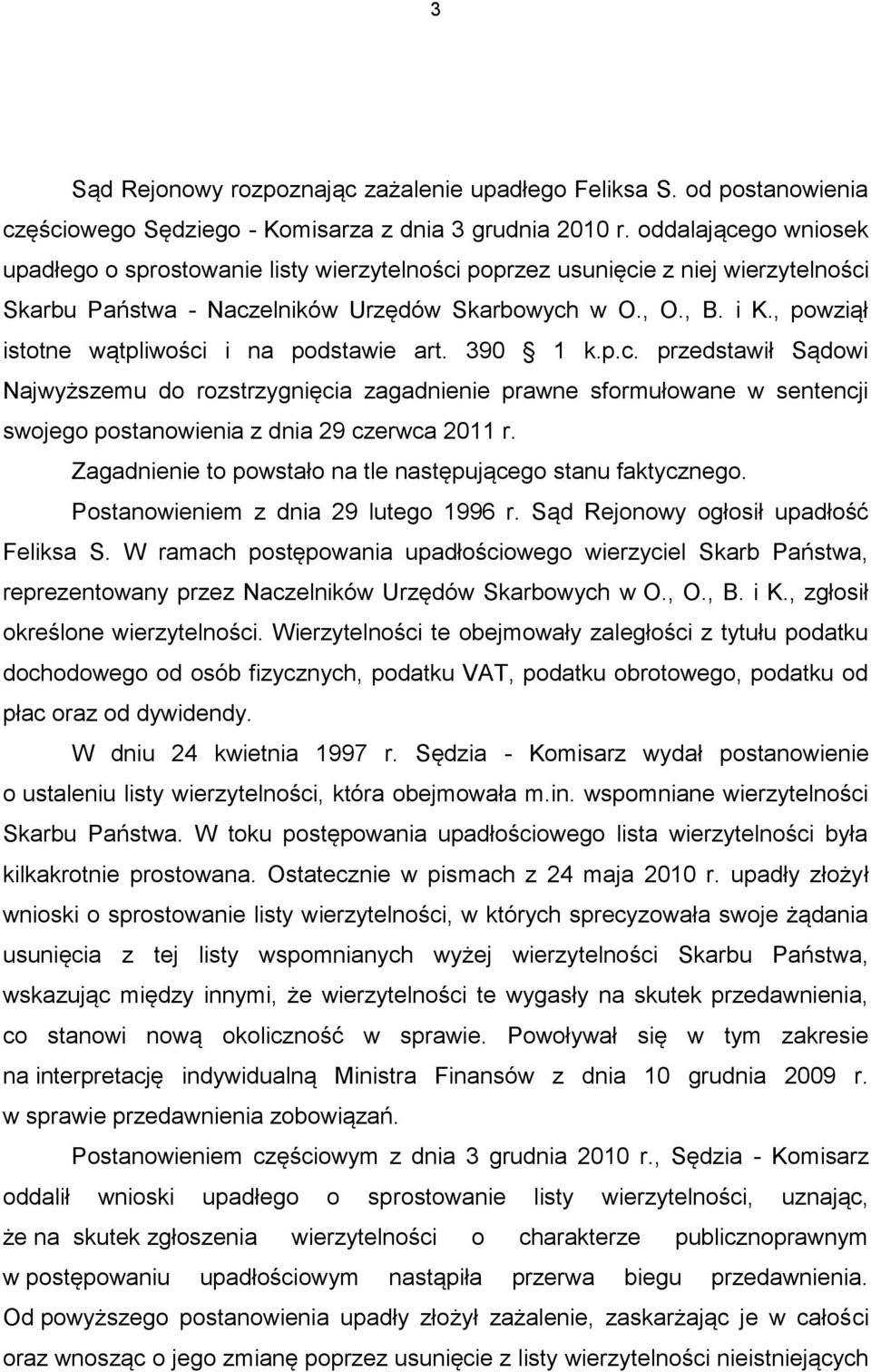 , powziął istotne wątpliwości i na podstawie art. 390 1 k.p.c. przedstawił Sądowi Najwyższemu do rozstrzygnięcia zagadnienie prawne sformułowane w sentencji swojego postanowienia z dnia 29 czerwca 2011 r.