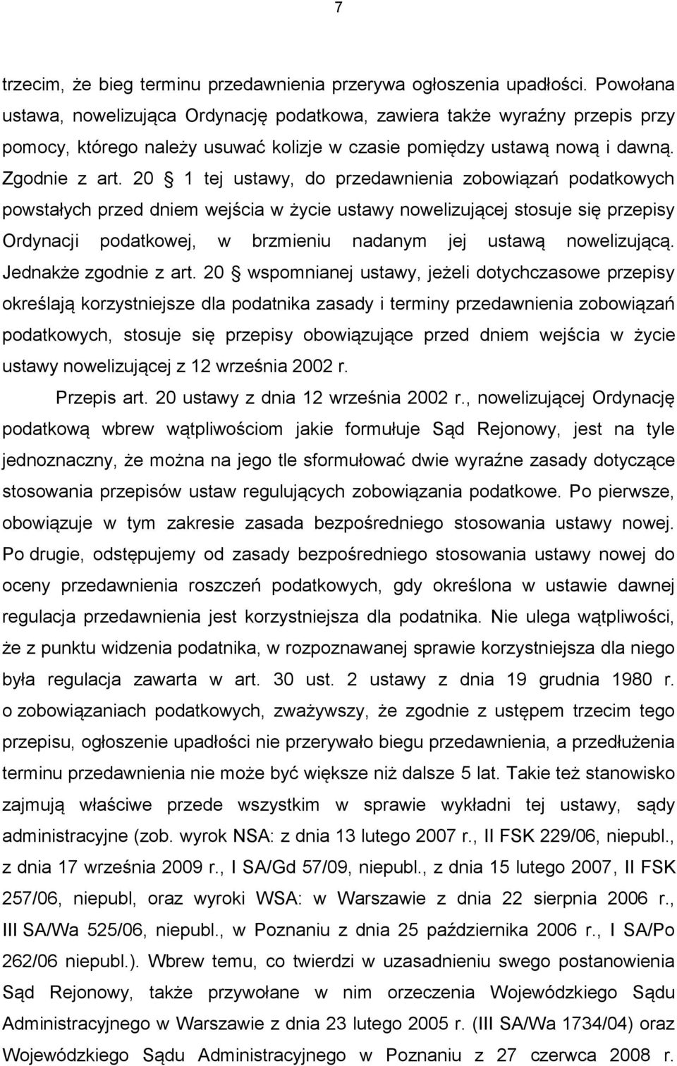 20 1 tej ustawy, do przedawnienia zobowiązań podatkowych powstałych przed dniem wejścia w życie ustawy nowelizującej stosuje się przepisy Ordynacji podatkowej, w brzmieniu nadanym jej ustawą