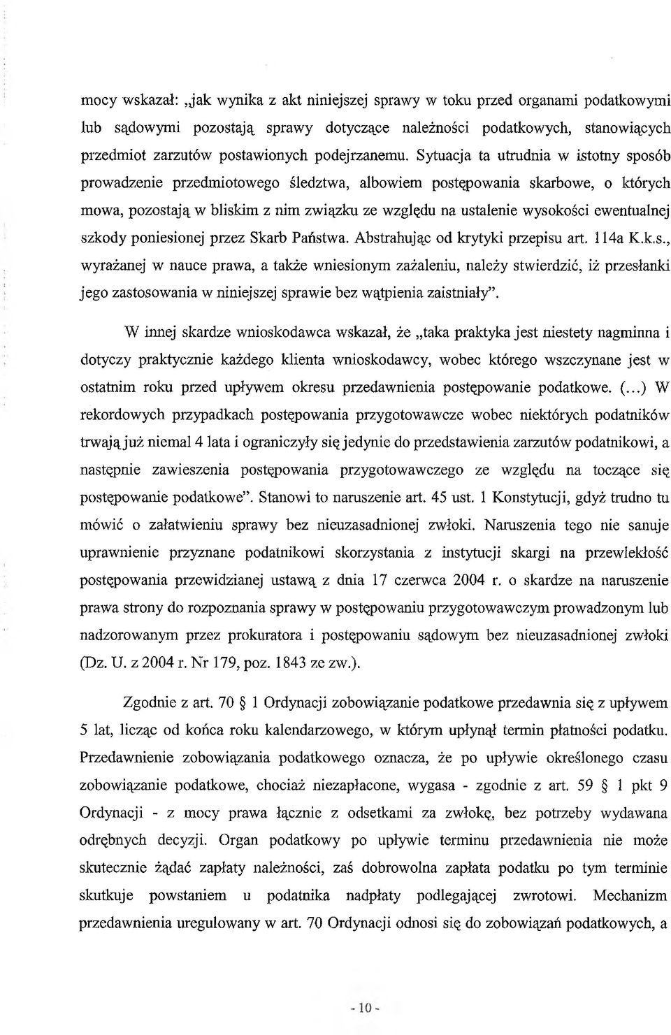 Sytuacja ta utrudnia w istotny sposób prowadzenie przedmiotowego śledztwa, albowiem postępowania skarbowe, o których mowa, pozostają w bliskim z nim związku ze względu na ustalenie wysokości