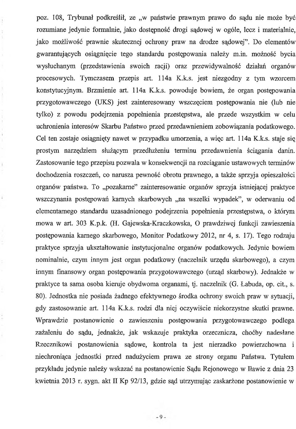 możność bycia wysłuchanym (przedstawienia swoich racji) oraz przewidywalność działań organów procesowych. Tymczasem przepis art. 114a K.k.s. jest niezgodny z tym wzorcem konstytucyjnym. Brzmienie art.