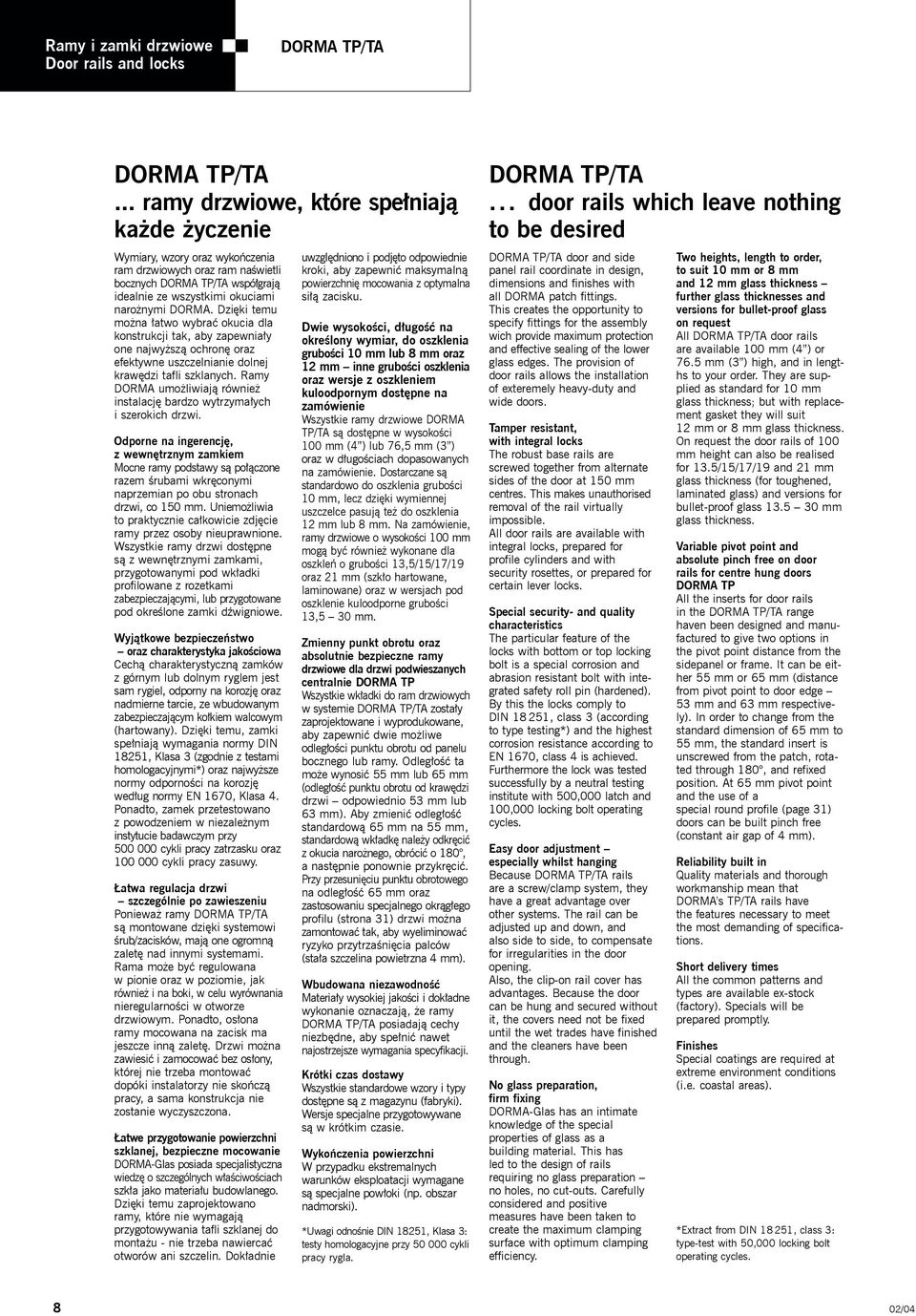 Dzięki temu można łatwo wybrać okucia dla konstrukcji tak, aby zapewniały one najwyższą ochronę oraz efektywne uszczelnianie dolnej krawędzi tafli szklanych.