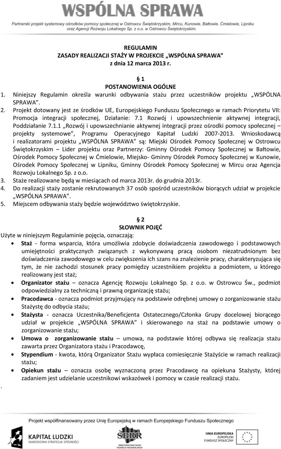 Projekt dotowany jest ze środków UE, Europejskiego Funduszu Społecznego w ramach Priorytetu VII: Promocja integracji społecznej, Działanie: 7.