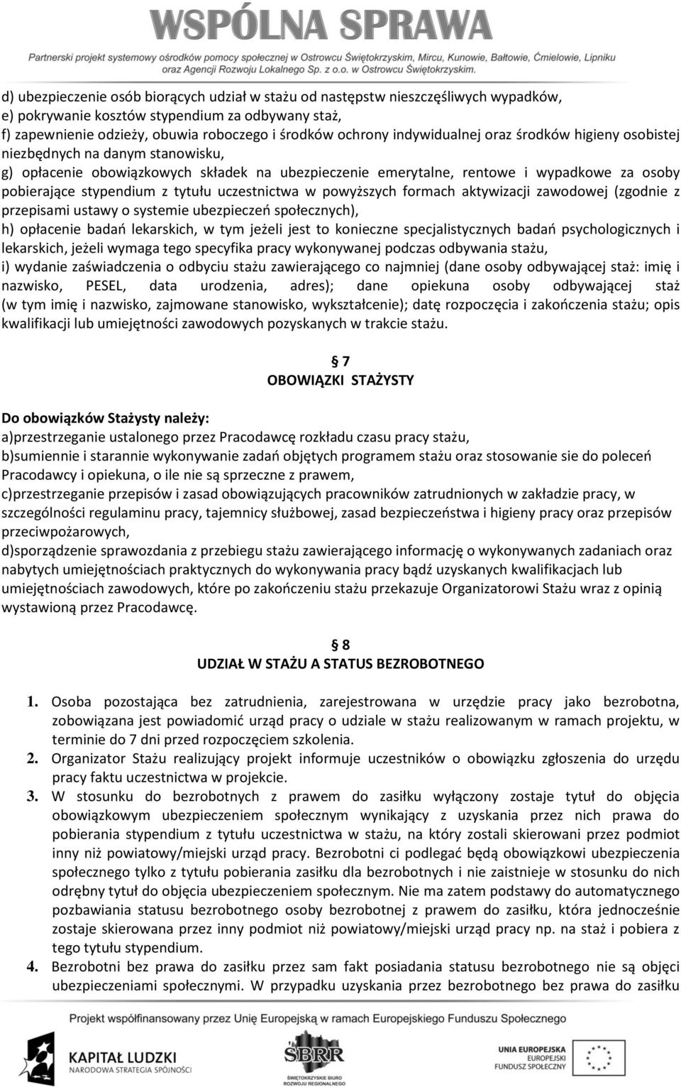 tytułu uczestnictwa w powyższych formach aktywizacji zawodowej (zgodnie z przepisami ustawy o systemie ubezpieczeń społecznych), h) opłacenie badań lekarskich, w tym jeżeli jest to konieczne