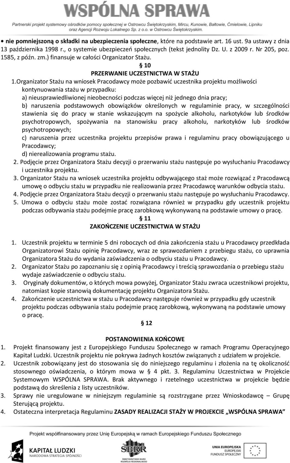 Organizator Stażu na wniosek Pracodawcy może pozbawić uczestnika projektu możliwości kontynuowania stażu w przypadku: a) nieusprawiedliwionej nieobecności podczas więcej niż jednego dnia pracy; b)