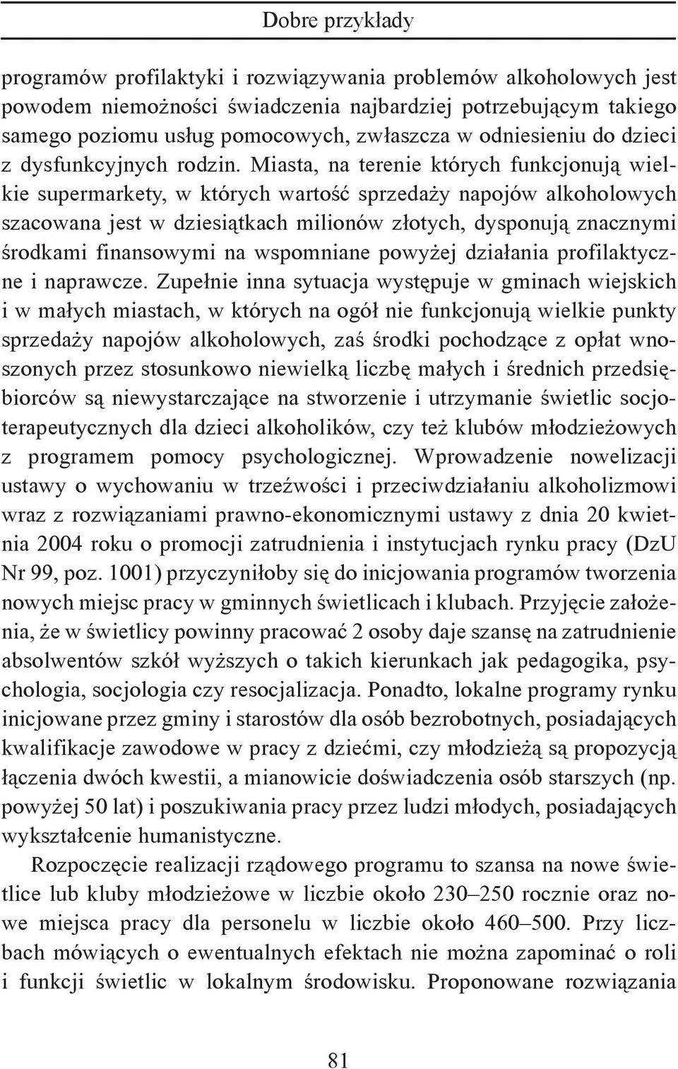 Miasta, na terenie których funkcjonują wielkie supermarkety, w których wartość sprzedaży napojów alkoholowych szacowana jest w dziesiątkach milionów złotych, dysponują znacznymi środkami finansowymi
