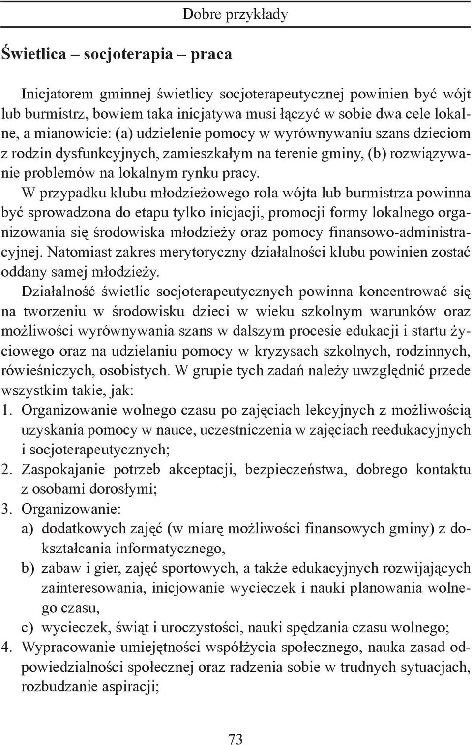 W przypadku klubu młodzieżowego rola wójta lub burmistrza powinna być sprowadzona do etapu tylko inicjacji, promocji formy lokalnego organizowania się środowiska młodzieży oraz pomocy