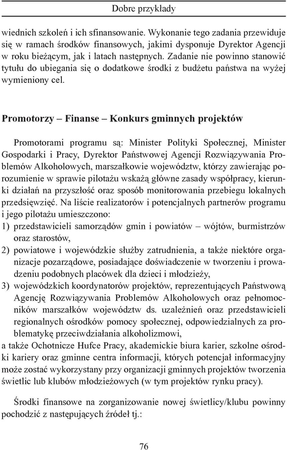 Promotorzy Finanse Konkurs gminnych projektów Promotorami programu są: Minister Polityki Społecznej, Minister Gospodarki i Pracy, Dyrektor Państwowej Agencji Rozwiązywania Problemów Alkoholowych,