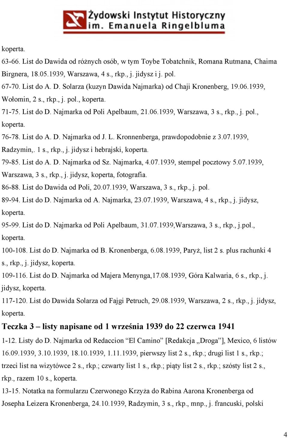 07.1939, Radzymin,. 1 s., rkp., j. jidysz i hebrajski, 79-85. List do A. D. Najmarka od Sz. Najmarka, 4.07.1939, stempel pocztowy 5.07.1939, Warszawa, 3 s., rkp., j. jidysz, koperta, fotografia.