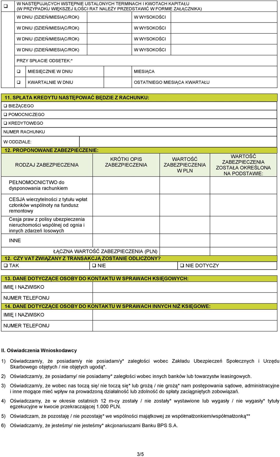 PROPONOWANE ZABEZPIECZENIE: RODZAJ KRÓTKI OPIS WARTOŚĆ W PLN WARTOŚĆ ZOSTAŁA OKREŚLONA NA PODSTAWIE: PEŁNOMOCNICTWO do dysponowania rachunkiem CESJA wierzytelności z tytułu wpłat członków wspólnoty