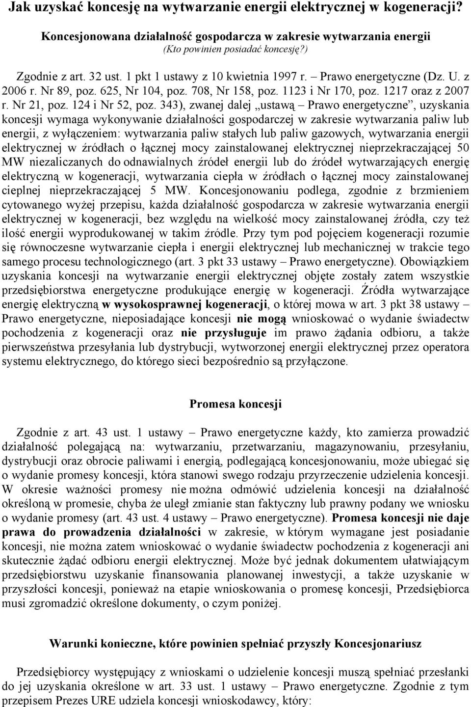 343), zwanej dalej ustawą Prawo energetyczne, uzyskania koncesji wymaga wykonywanie działalności gospodarczej w zakresie wytwarzania paliw lub energii, z wyłączeniem: wytwarzania paliw stałych lub