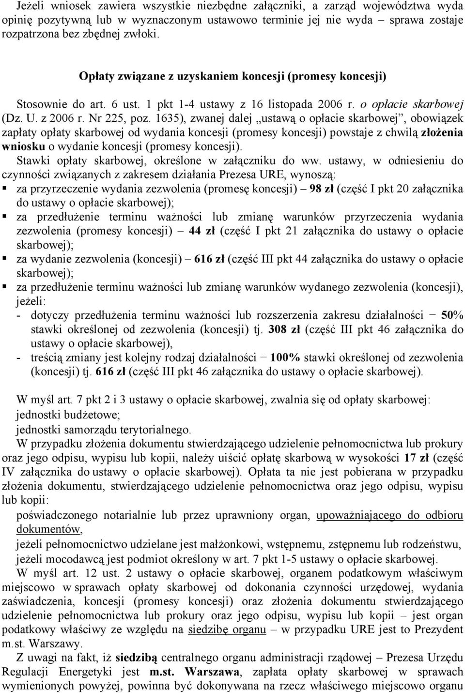 1635), zwanej dalej ustawą o opłacie skarbowej, obowiązek zapłaty opłaty skarbowej od wydania koncesji (promesy koncesji) powstaje z chwilą złożenia wniosku o wydanie koncesji (promesy koncesji).