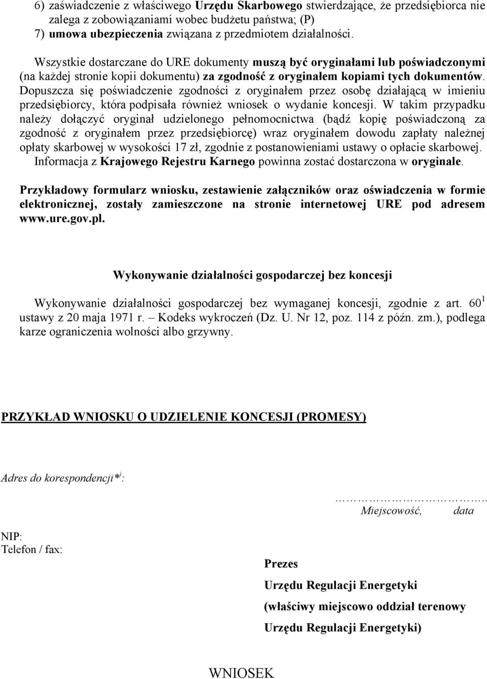 Dopuszcza się poświadczenie zgodności z oryginałem przez osobę działającą w imieniu przedsiębiorcy, która podpisała również wniosek o wydanie koncesji.