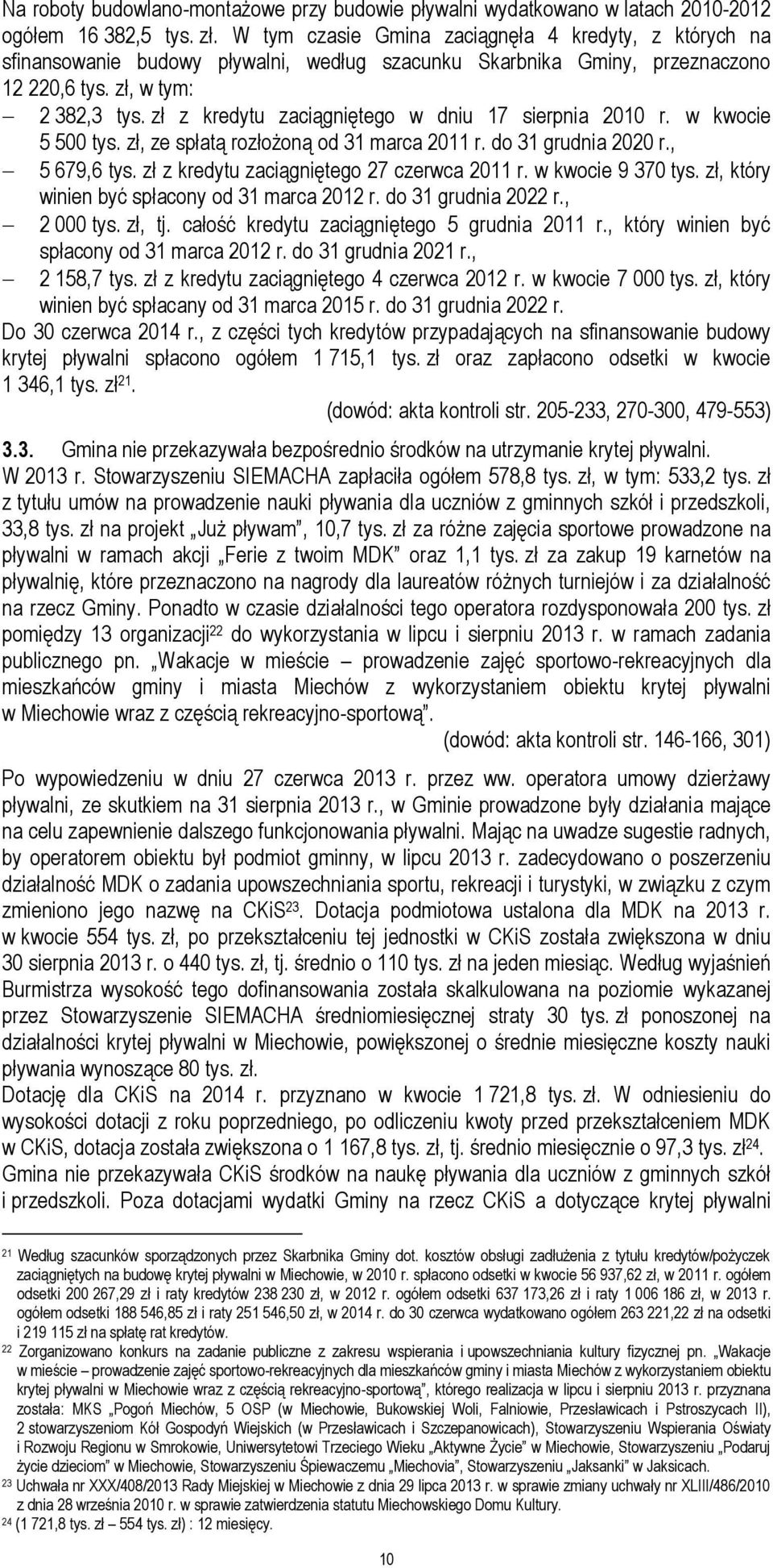 zł z kredytu zaciągniętego w dniu 17 sierpnia 2010 r. w kwocie 5 500 tys. zł, ze spłatą rozłożoną od 31 marca 2011 r. do 31 grudnia 2020 r., 5 679,6 tys. zł z kredytu zaciągniętego 27 czerwca 2011 r.