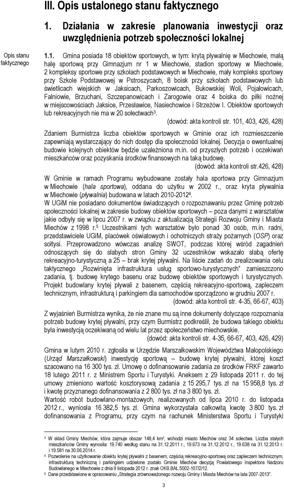 1. Gmina posiada 18 obiektów sportowych, w tym: krytą pływalnię w Miechowie, małą halę sportową przy Gimnazjum nr 1 w Miechowie, stadion sportowy w Miechowie, 2 kompleksy sportowe przy szkołach