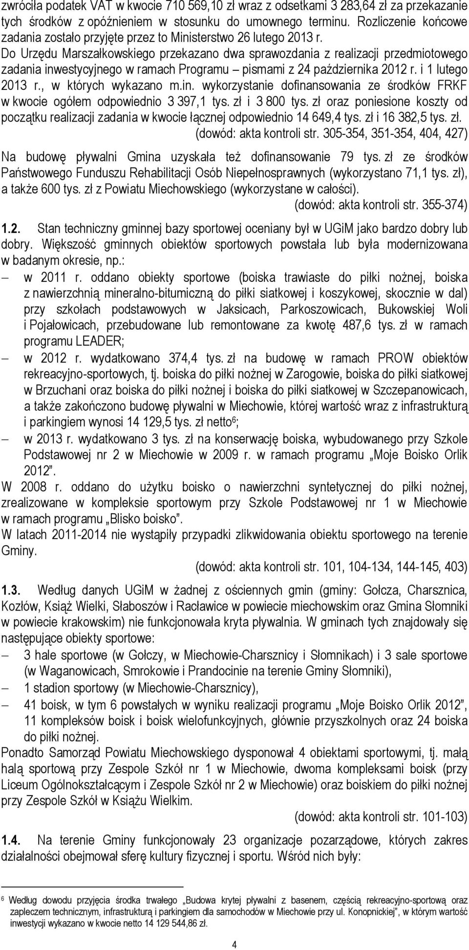 Do Urzędu Marszałkowskiego przekazano dwa sprawozdania z realizacji przedmiotowego zadania inwestycyjnego w ramach Programu pismami z 24 października 2012 r. i 1 lutego 2013 r., w których wykazano m.