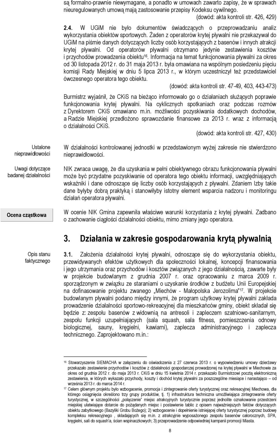 Żaden z operatorów krytej pływalni nie przekazywał do UGiM na piśmie danych dotyczących liczby osób korzystających z basenów i innych atrakcji krytej pływalni.