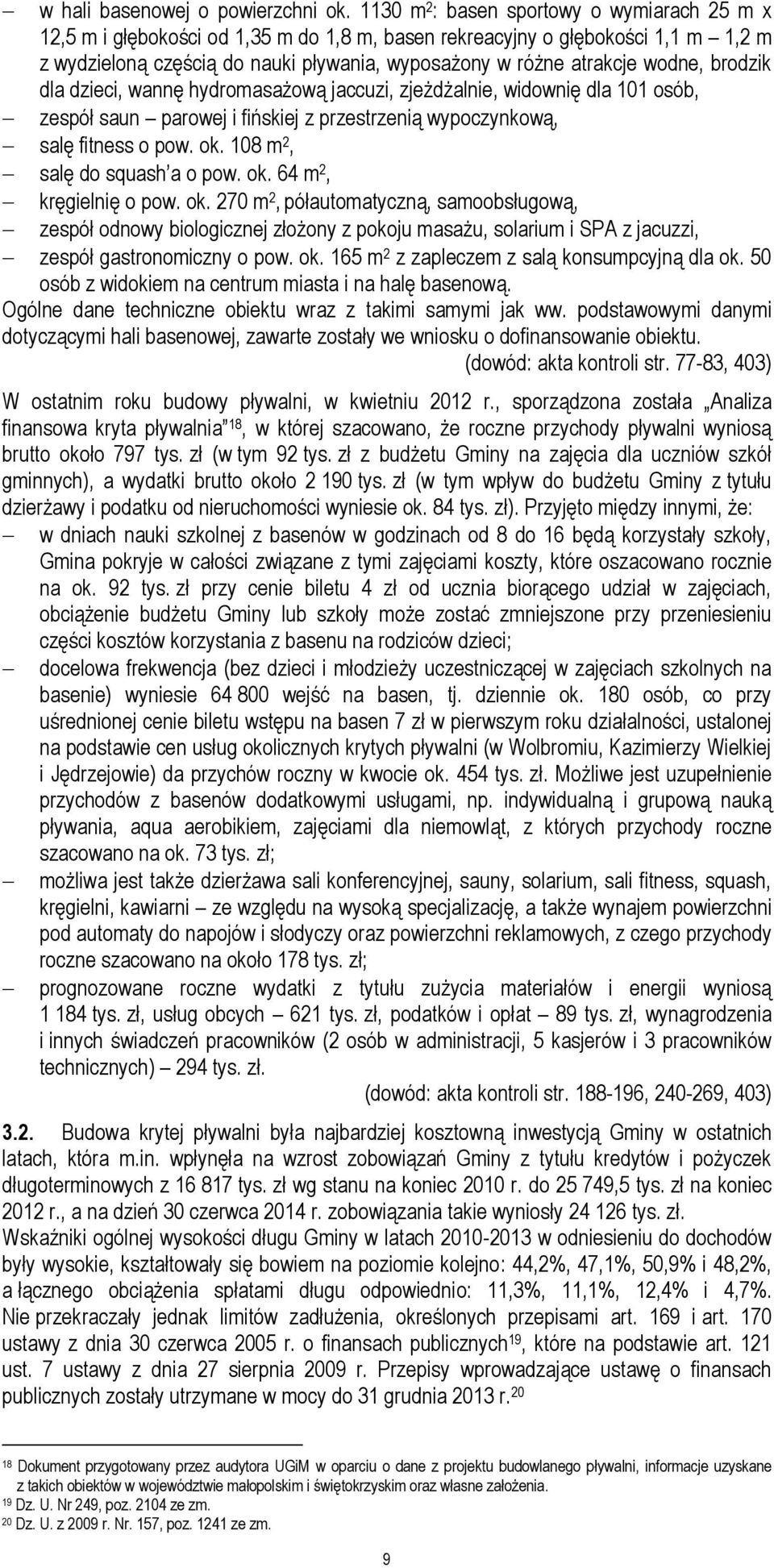 wodne, brodzik dla dzieci, wannę hydromasażową jaccuzi, zjeżdżalnie, widownię dla 101 osób, zespół saun parowej i fińskiej z przestrzenią wypoczynkową, salę fitness o pow. ok.