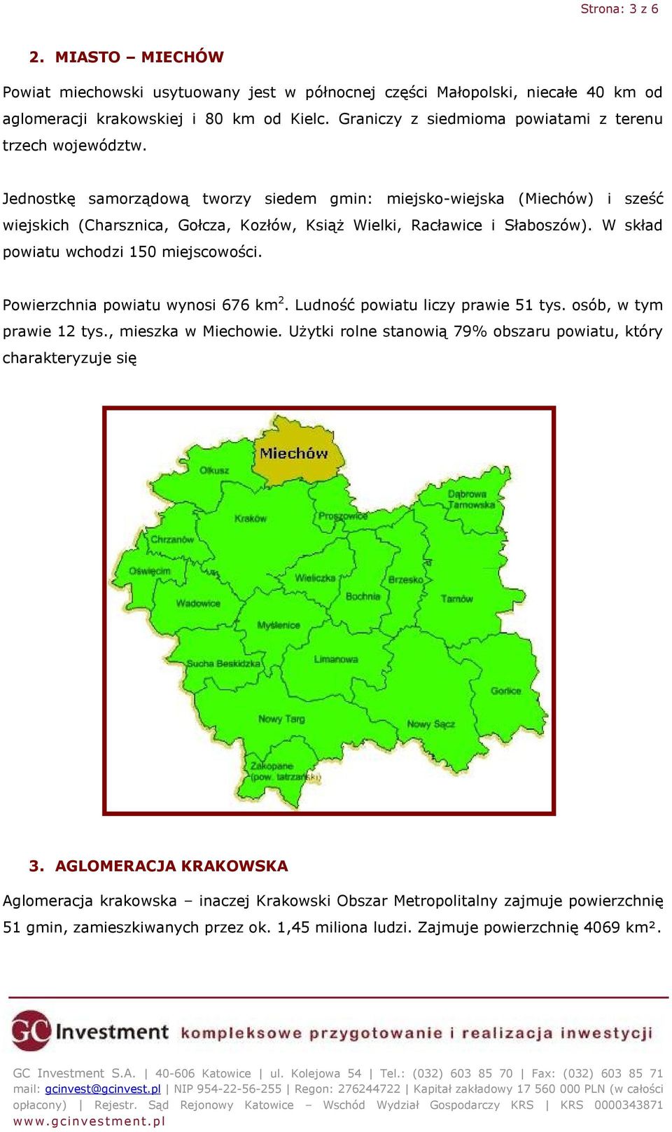 Jednostkę samorządową tworzy siedem gmin: miejsko-wiejska (Miechów) i sześć wiejskich (Charsznica, Gołcza, Kozłów, Książ Wielki, Racławice i Słaboszów). W skład powiatu wchodzi 150 miejscowości.