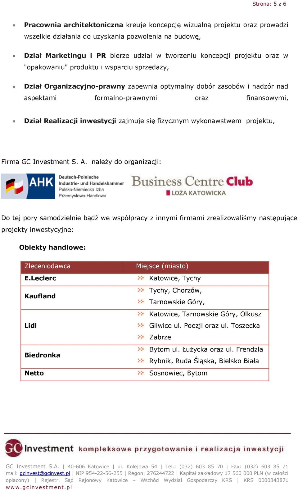 Realizacji inwestycji zajmuje się fizycznym wykonawstwem projektu, Firma GC Investment S. A.