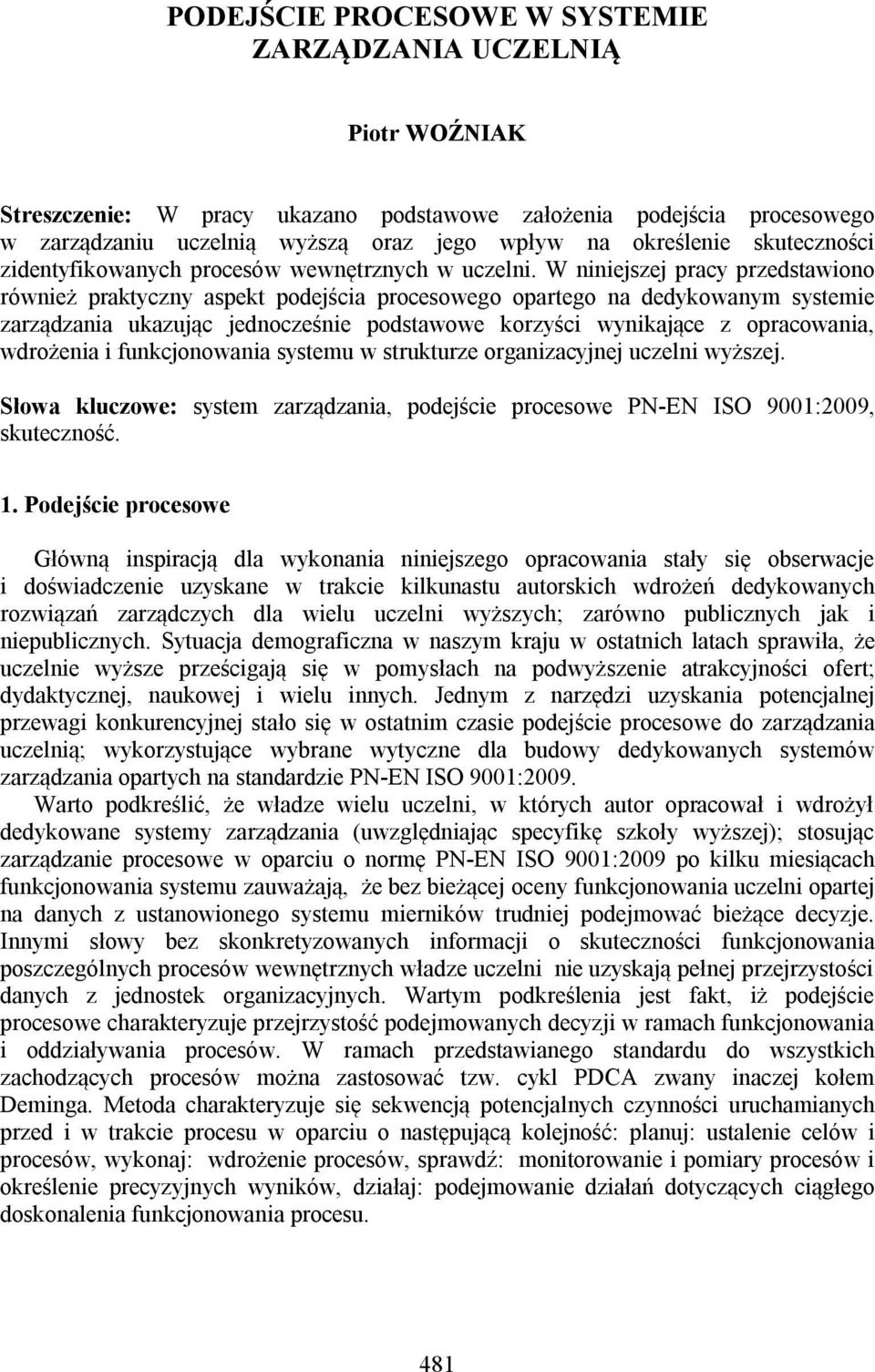 W niniejszej pracy przedstawiono również praktyczny aspekt podejścia procesowego opartego na dedykowanym systemie zarządzania ukazując jednocześnie podstawowe korzyści wynikające z opracowania,