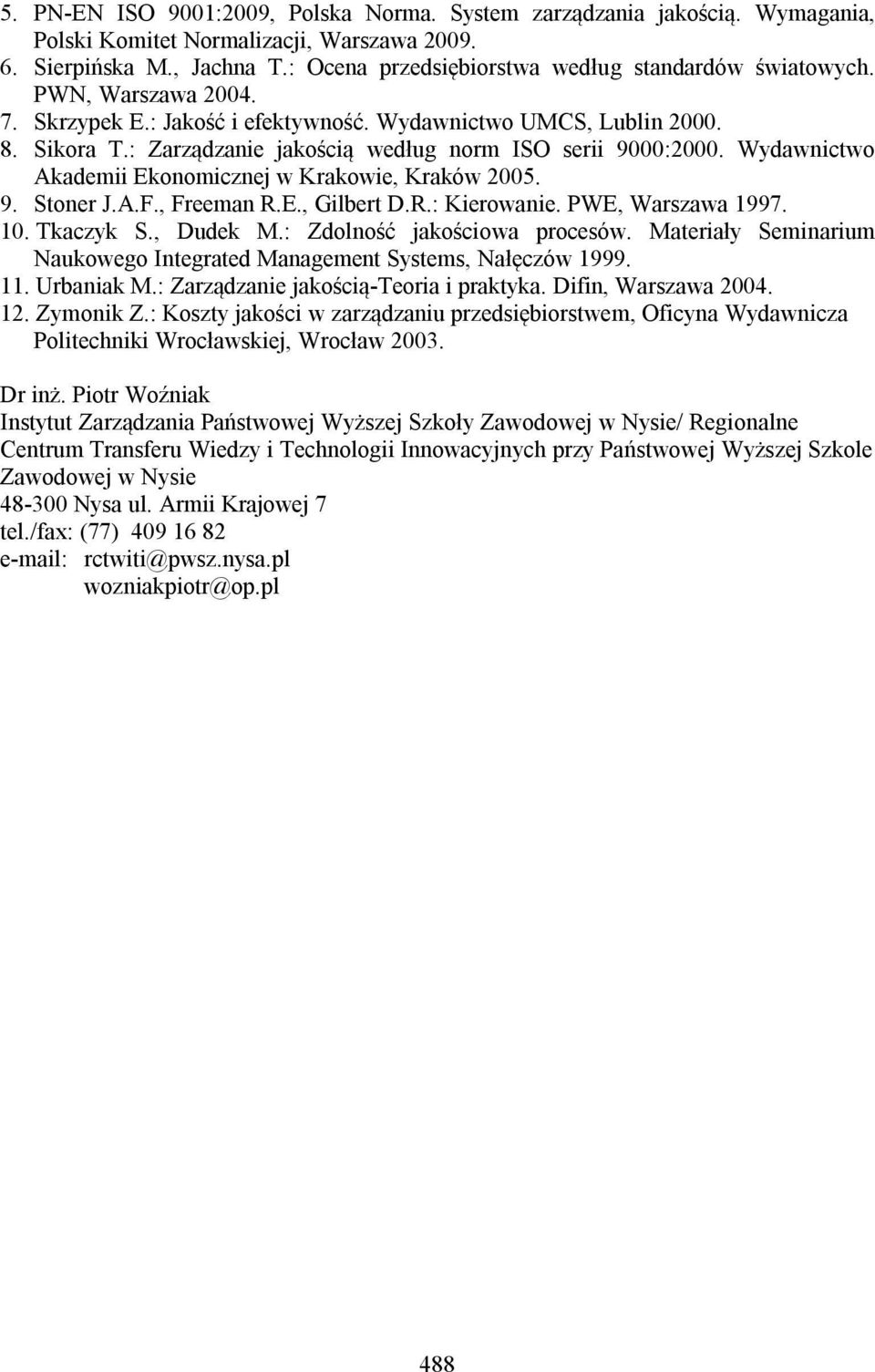 : Zarządzanie jakością według norm ISO serii 9000:2000. Wydawnictwo Akademii Ekonomicznej w Krakowie, Kraków 2005. 9. Stoner J.A.F., Freeman R.E., Gilbert D.R.: Kierowanie. PWE, Warszawa 1997. 10.