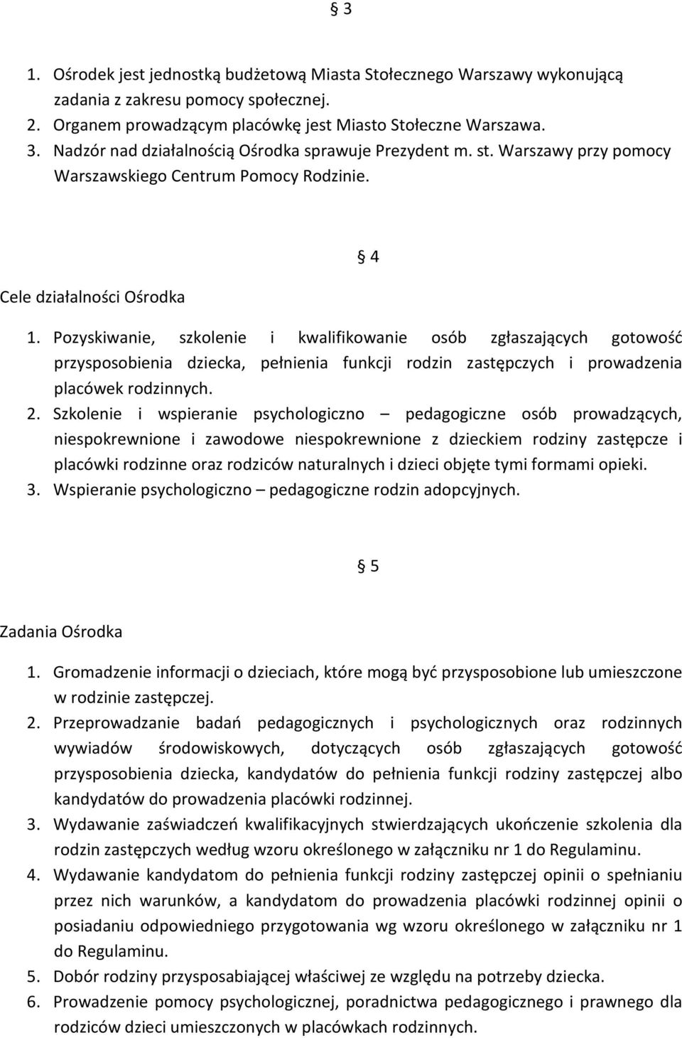 Pozyskiwanie, szkolenie i kwalifikowanie osób zgłaszających gotowość przysposobienia dziecka, pełnienia funkcji rodzin zastępczych i prowadzenia placówek rodzinnych. 2.