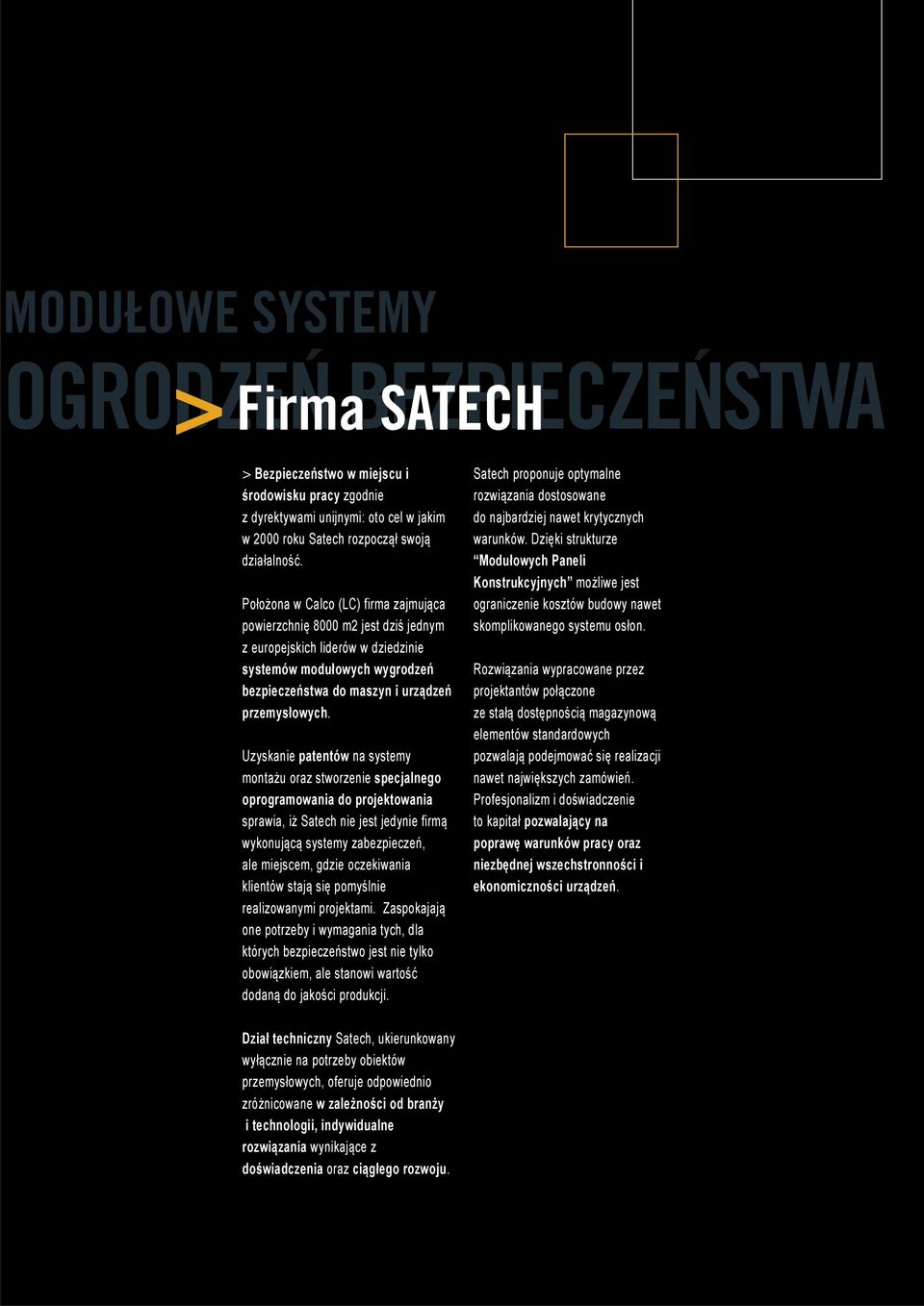 Uzyskanie patentów na systemy montażu oraz stworzenie specjalnego oprogramowania do projektowania sprawia, iż Satech nie jest jedynie firmą wykonującą systemy zabezpieczeń, ale miejscem, gdzie