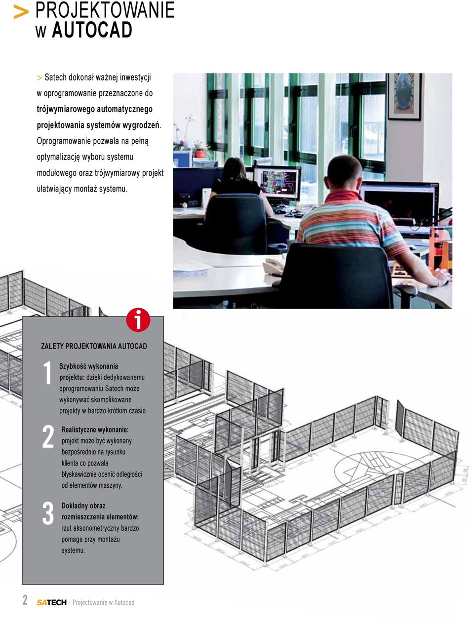 i ZALETY PROJEKTOWANIA AUTOCAD 1 2 3 Szybkość wykonania projektu: dzięki dedykowanemu oprogramowaniu Satech może wykonywać skomplikowane projekty w bardzo krótkim czasie.