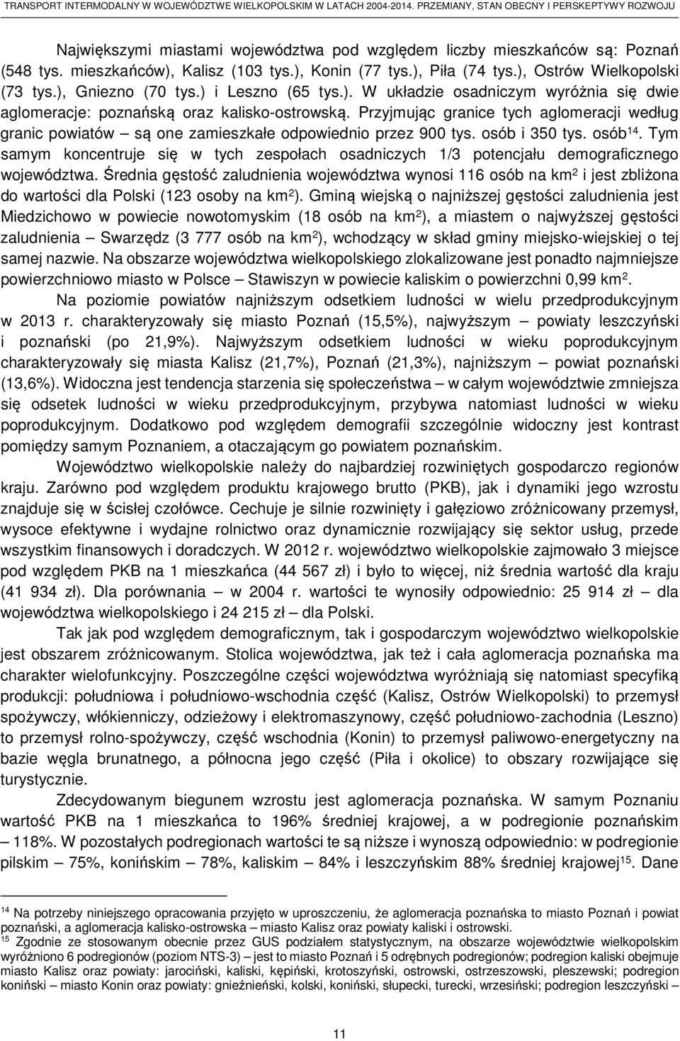 Przyjmując granice tych aglomeracji według granic powiatów są one zamieszkałe odpowiednio przez 900 tys. osób i 350 tys. osób 14.