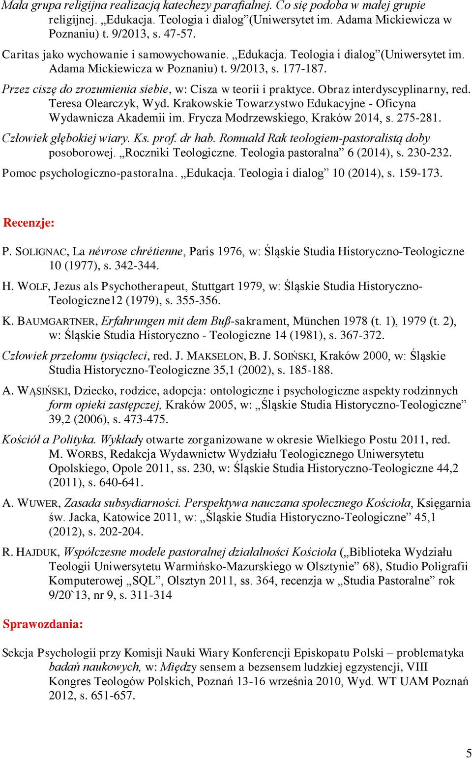 Przez ciszę do zrozumienia siebie, w: Cisza w teorii i praktyce. Obraz interdyscyplinarny, red. Teresa Olearczyk, Wyd. Krakowskie Towarzystwo Edukacyjne - Oficyna Wydawnicza Akademii im.