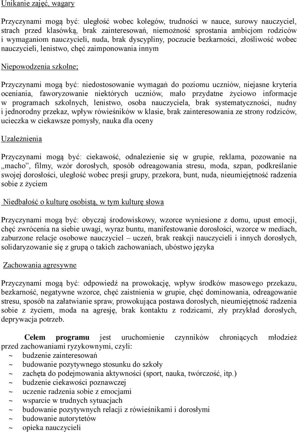 wymagań do poziomu uczniów, niejasne kryteria oceniania, faworyzowanie niektórych uczniów, mało przydatne życiowo informacje w programach szkolnych, lenistwo, osoba nauczyciela, brak