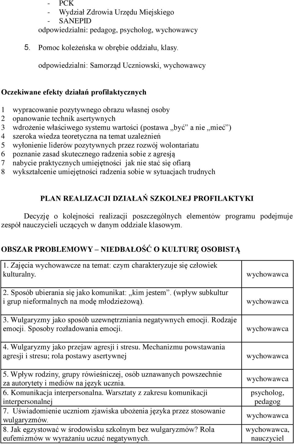 systemu wartości (postawa być a nie mieć ) 4 szeroka wiedza teoretyczna na temat uzależnień 5 wyłonienie liderów pozytywnych przez rozwój wolontariatu 6 poznanie zasad skutecznego radzenia sobie z