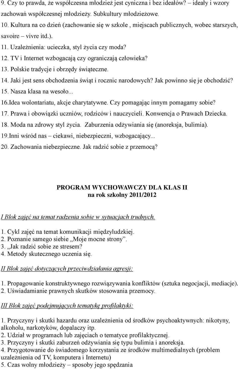 TV i Internet wzbogacają czy ograniczają człowieka? 13. Polskie tradycje i obrzędy świąteczne. 14. Jaki jest sens obchodzenia świąt i rocznic narodowych? Jak powinno się je obchodzić? 15.