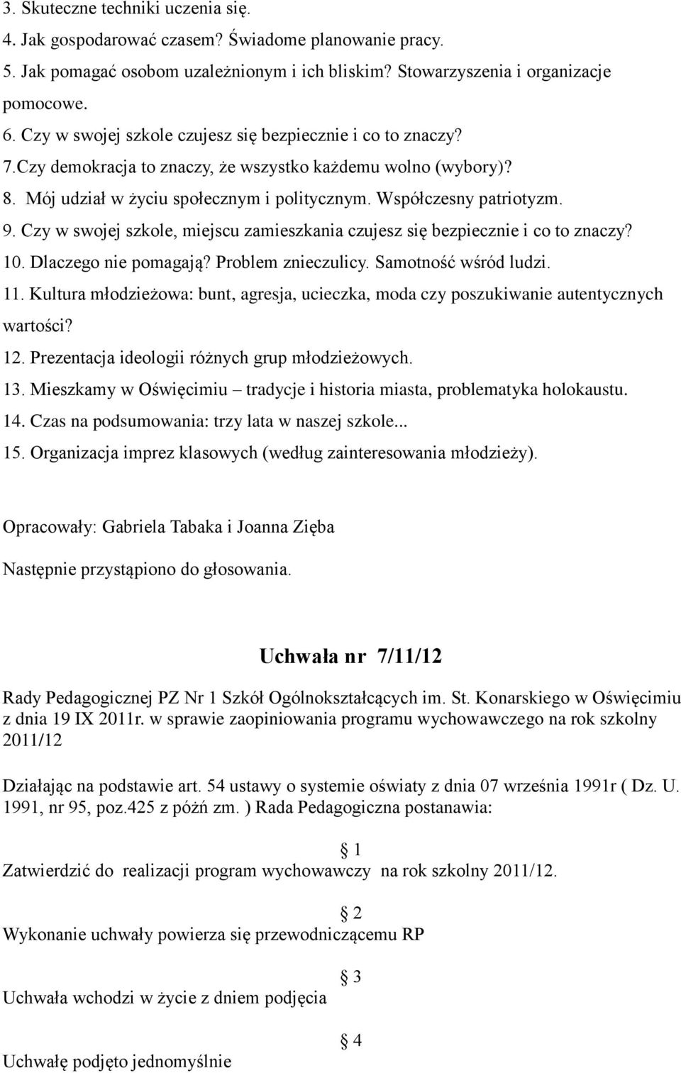 Czy w swojej szkole, miejscu zamieszkania czujesz się bezpiecznie i co to znaczy? 10. Dlaczego nie pomagają? Problem znieczulicy. Samotność wśród ludzi. 11.