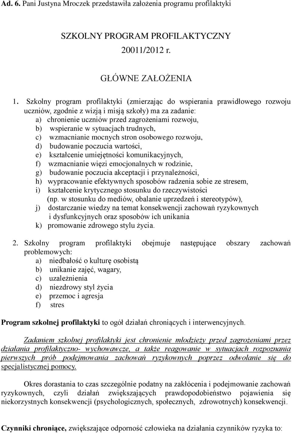 sytuacjach trudnych, c) wzmacnianie mocnych stron osobowego rozwoju, d) budowanie poczucia wartości, e) kształcenie umiejętności komunikacyjnych, f) wzmacnianie więzi emocjonalnych w rodzinie, g)