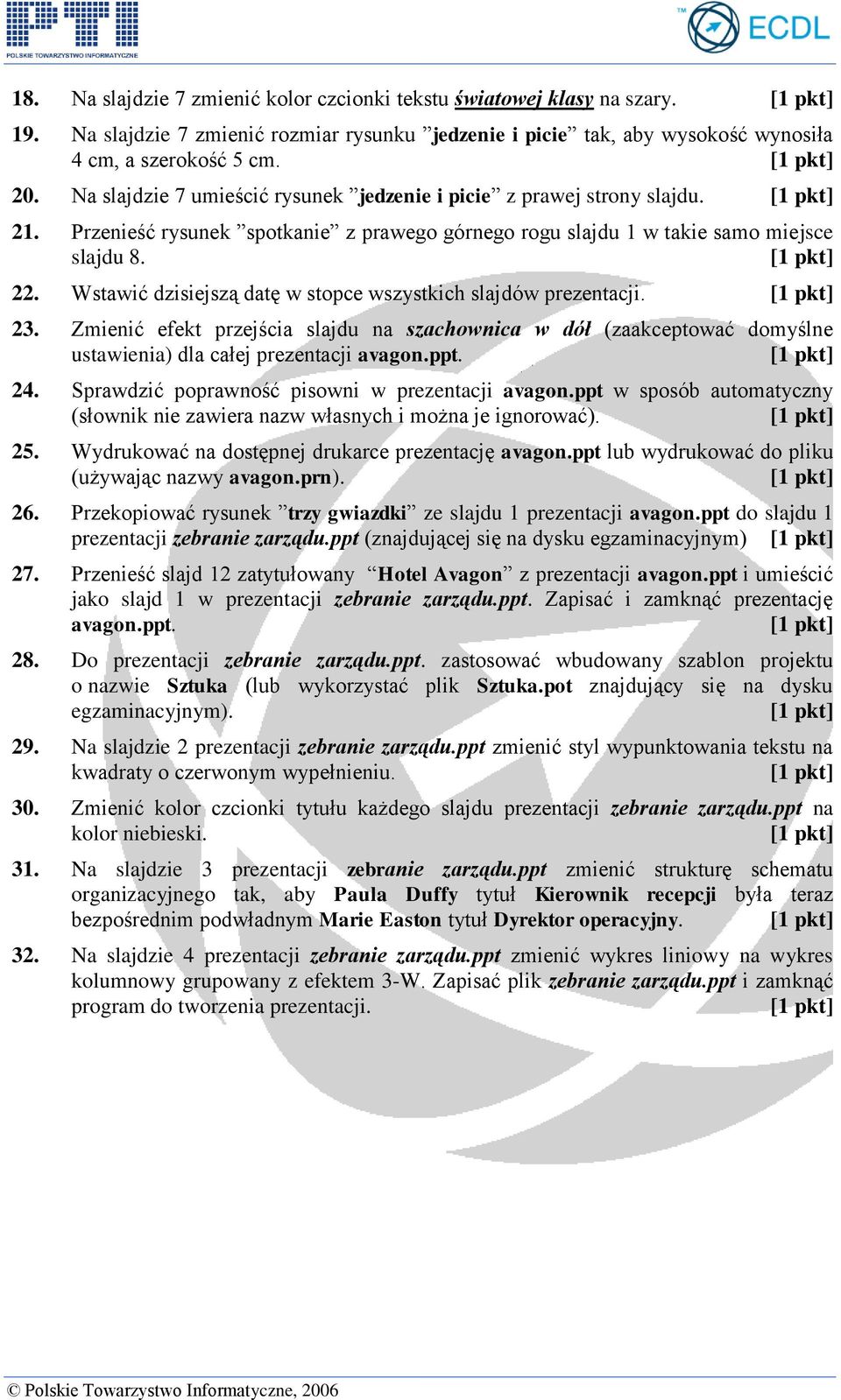 Wstawić dzisiejszą datę w stopce wszystkich slajdów prezentacji. 23. Zmienić efekt przejścia slajdu na szachownica w dół (zaakceptować domyślne ustawienia) dla całej prezentacji avagon.ppt. 24.