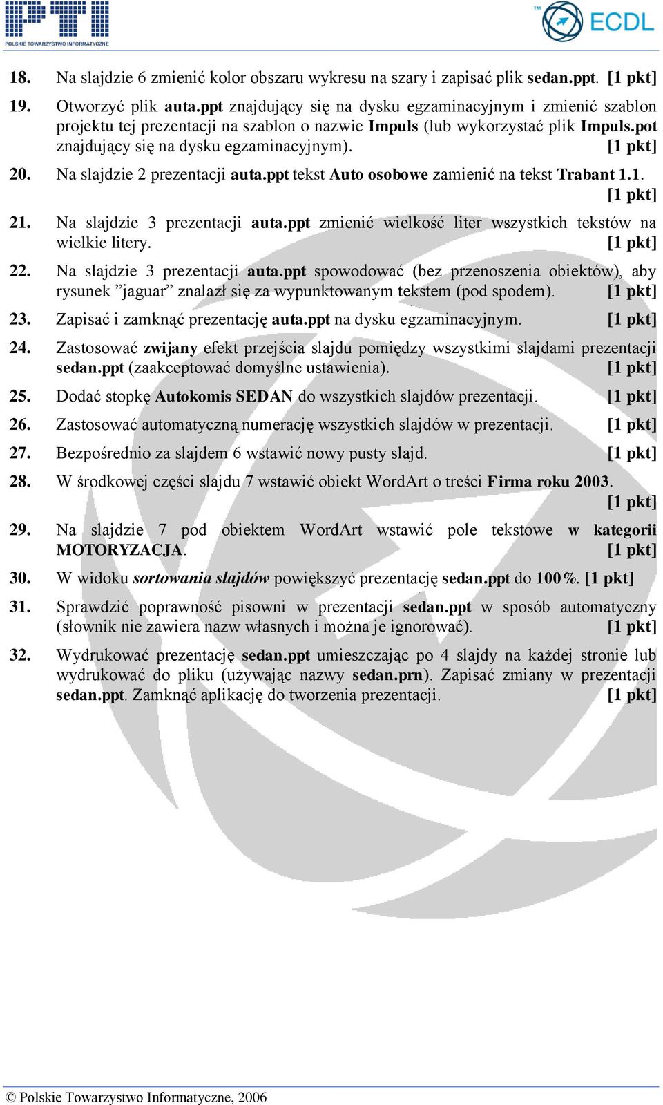 Na slajdzie 2 prezentacji auta.ppt tekst Auto osobowe zamienić na tekst Trabant 1.1. 21. Na slajdzie 3 prezentacji auta.ppt zmienić wielkość liter wszystkich tekstów na wielkie litery. 22.